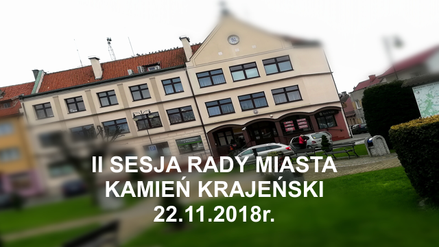 II SESJA RADY MIASTA KAMIEŃ KRAJEŃSKI- 22.11.2018